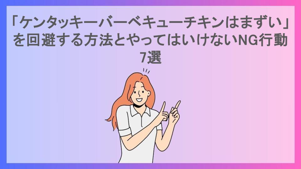 「ケンタッキーバーベキューチキンはまずい」を回避する方法とやってはいけないNG行動7選